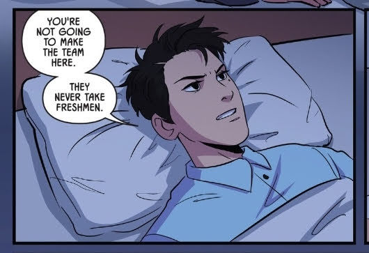 Seiji Katayama, a Japanese-American freshman student and Nicholas' roommate, is lying in bed in their shared dorm room, his hair tousled and with an annoyed expression on his face. He says: You're not going to make the team here. They never take freshmen.